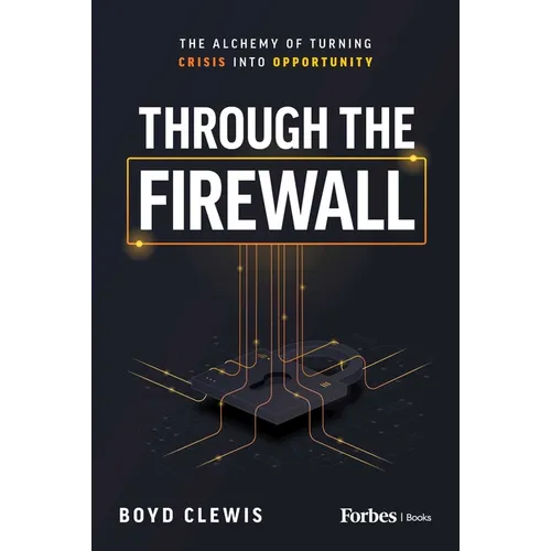 Through the Firewall: The Alchemy of Turning Crisis Into Opportunity - Hardcover