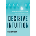 Decisive Intuition: Use Your Gut Instincts to Make Smart Business Decisions - Paperback