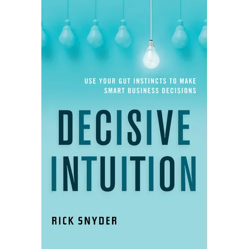 Decisive Intuition: Use Your Gut Instincts to Make Smart Business Decisions - Paperback