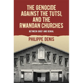 The Genocide Against the Tutsi, and the Rwandan Churches: Between Grief and Denial
