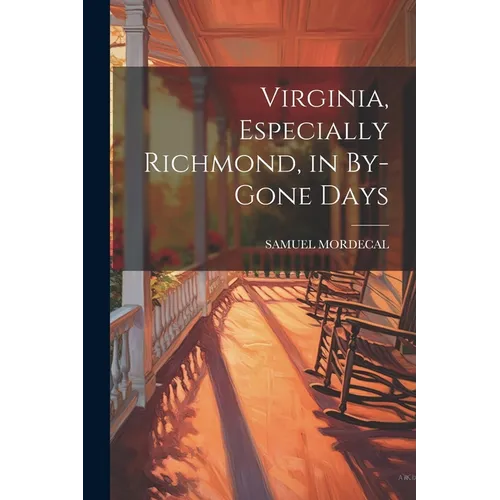 Virginia, Especially Richmond, in By-Gone Days