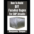 How To Build DIY Faraday Cages For EMP Attacks: A Step-By-Step Guide On Building Faraday Cages To Protect Your Electronic Devices During An EMP or Sol