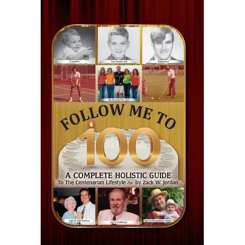 Follow Me To 100: A Complete Holistic Guide To The Centenarian Lifestyle - Paperback