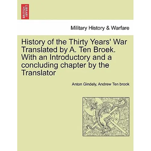History of the Thirty Years' War Translated by A. Ten Broek. With an Introductory and a concluding chapter by the Translator