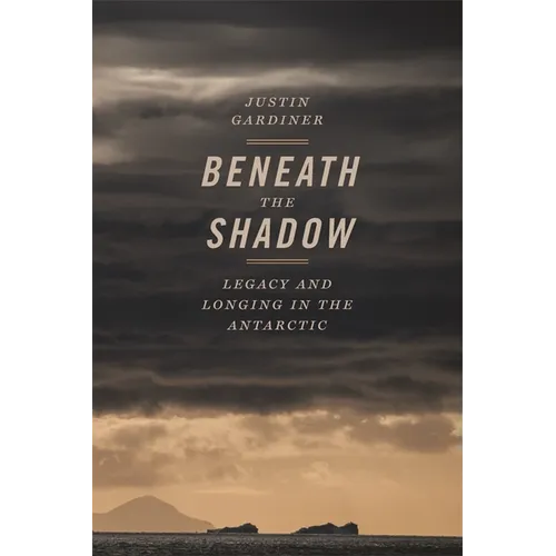 Beneath the Shadow: Legacy and Longing in the Antarctic - Paperback