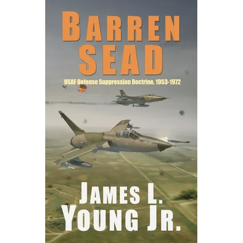 Barren SEAD: USAF Suppression of Enemy Air Defense Doctrine, 1953-1972