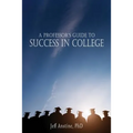 A Professor's Guide to Success in College - Paperback