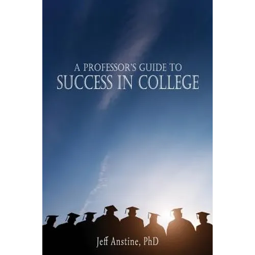 A Professor's Guide to Success in College - Paperback