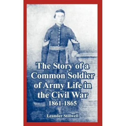 The Story of a Common Soldier of Army Life in the Civil War, 1861-1865