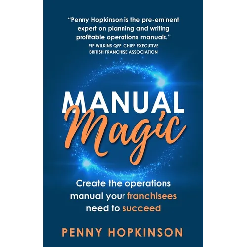 Manual Magic: Create the Operations Manual Your Franchisees Need to Succeed - Paperback