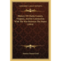 History Of Clarke County, Virginia, And Its Connection With The War Between The States (1914)