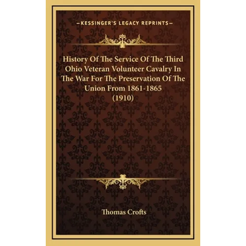 History Of The Service Of The Third Ohio Veteran Volunteer Cavalry In The War For The Preservation Of The Union From 1861-1865 (1910)