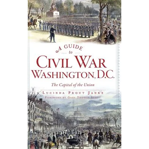 A Guide to Civil War Washington, D.C.: The Capital of the Union