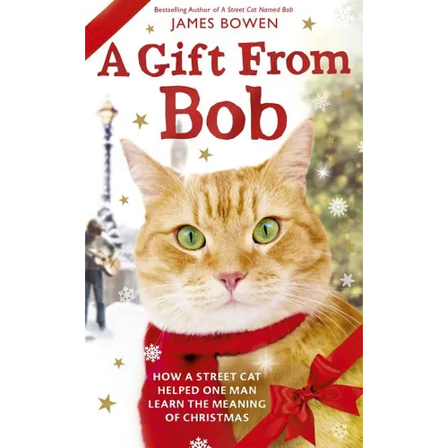 A Gift from Bob: How a Street Cat Helped One Man Learn the Meaning of Christmas - Hardcover