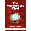 The Wilderness Chef: The Art and Craft of Baking in the Outback Oven