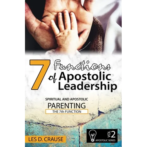 7 Functions of Apostolic Leadership Volume 2: Spiritual and Apostolic Parenting - The 7th Function - Paperback