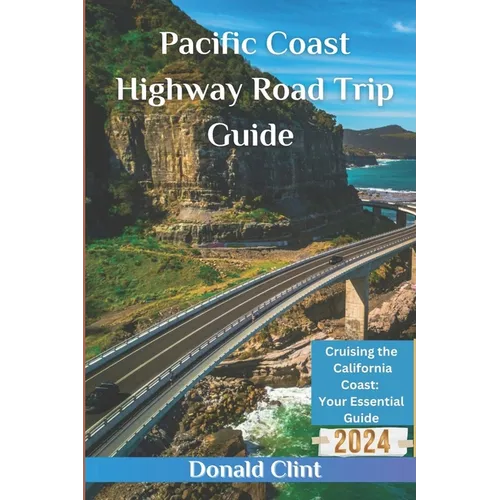 Pacific Coast Highway Road Trip Guide 2024: Cruising the California Coast: Your Essential Guide