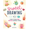 Sweet Drawing: Learn to Draw More Than 150 Adorable Things - Paperback
