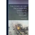 The Story of the Palatines. An Episode in Colonial History