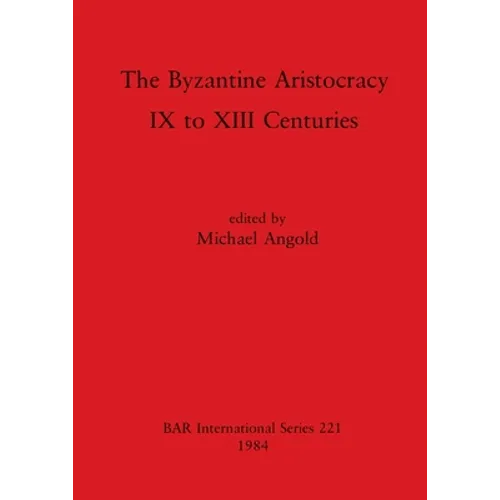 The Byzantine Aristocracy: IX to XIII Centuries - Paperback