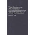 The Ambiguous Relationship: Theodore Roosevelt and Alfred Thayer Mahan