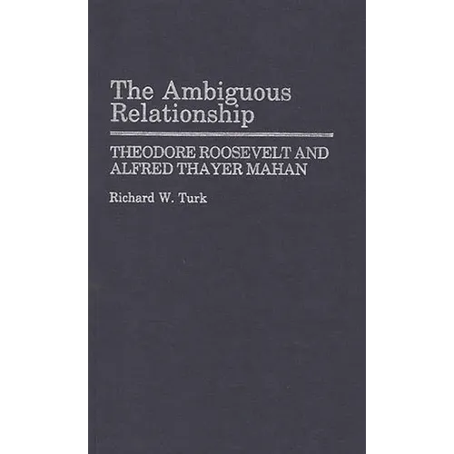 The Ambiguous Relationship: Theodore Roosevelt and Alfred Thayer Mahan