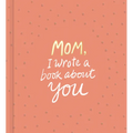 Mom, I Wrote a Book about You - Hardcover