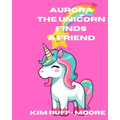 Aurora The Unicorn Finds A Friend - Paperback