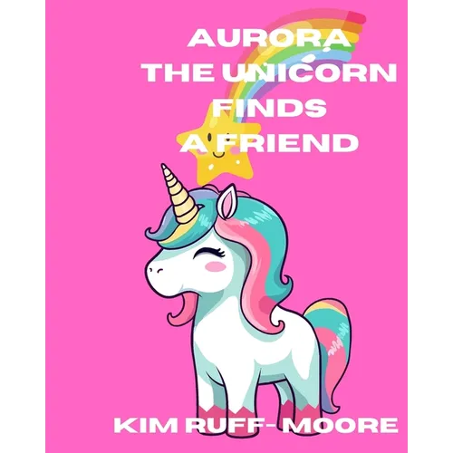 Aurora The Unicorn Finds A Friend - Paperback