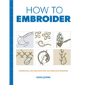 How to Embroider: Techniques and Projects for the Complete Beginner - Paperback