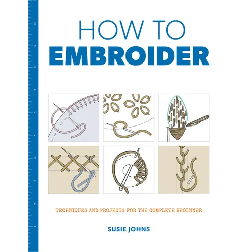 How to Embroider: Techniques and Projects for the Complete Beginner - Paperback