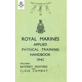 Royal Marines Applied Physical Training Handbook 1945 Includes Bayonet Fighting and Close Combat - Paperback