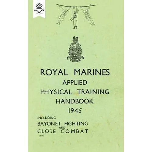Royal Marines Applied Physical Training Handbook 1945 Includes Bayonet Fighting and Close Combat