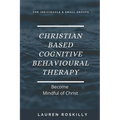Christian based Cognitive Behavioural Therapy & how to become Mindful of Christ - Paperback