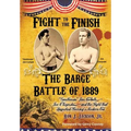 Fight To The Finish - The Battle of the Barge: : The Battle of the Barge: "Gentleman" Jim Corbett, Joe Choynski, and the Fight that Launched Boxing's