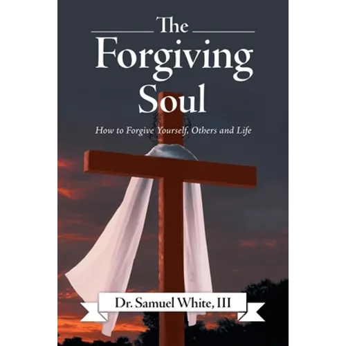 The Forgiving Soul: How to Forgive Yourself, Others and Life - Paperback