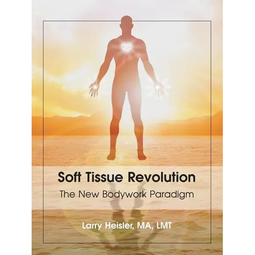 Soft Tissue Revolution: The New Bodywork Paradigm - Paperback