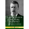An Autobiography by Theodore Roosevelt: Complete and Unabridged with Appendices and Notes (Hardcover)
