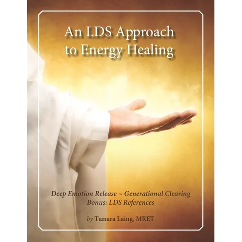 An LDS Approach to Energy Healing: Deep Emotion Release & Generational Clearing - Paperback