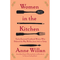 Women in the Kitchen: Twelve Essential Cookbook Writers Who Defined the Way We Eat, from 1661 to Today - Paperback