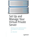 Set Up and Manage Your Virtual Private Server: Making System Administration Accessible to Professionals - Paperback