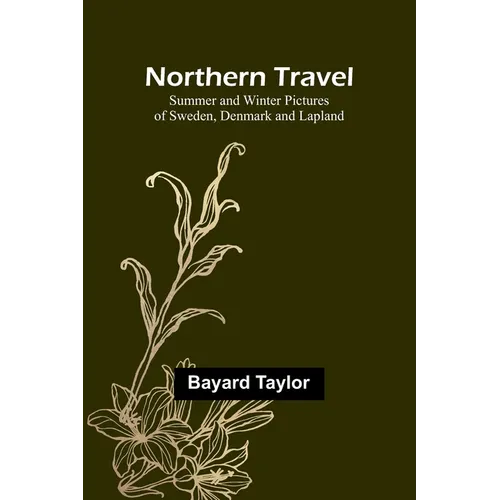 Northern Travel: Summer and Winter Pictures of Sweden, Denmark and Lapland