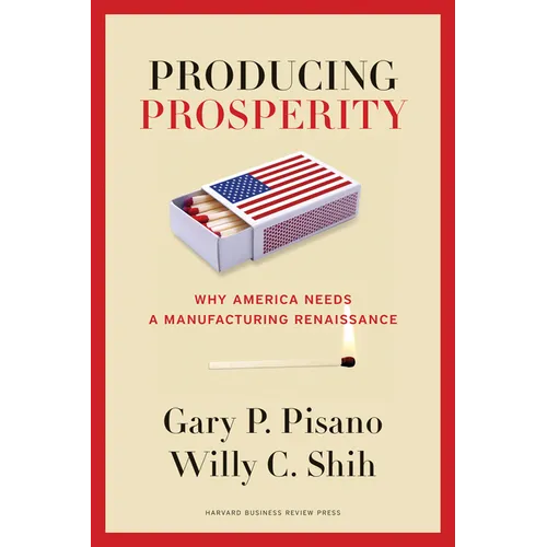 Producing Prosperity: Why America Needs a Manufacturing Renaissance - Hardcover