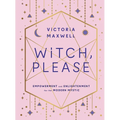 Witch, Please: Empowerment and Enlightenment for the Modern Mystic - Paperback