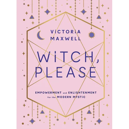 Witch, Please: Empowerment and Enlightenment for the Modern Mystic - Paperback