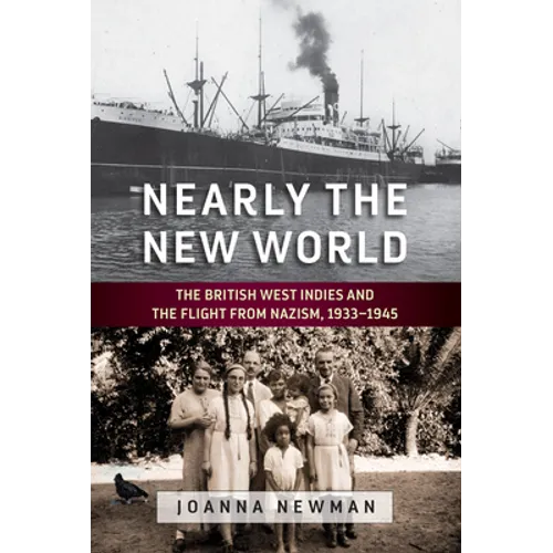 Nearly the New World: The British West Indies and the Flight from Nazism, 1933-1945