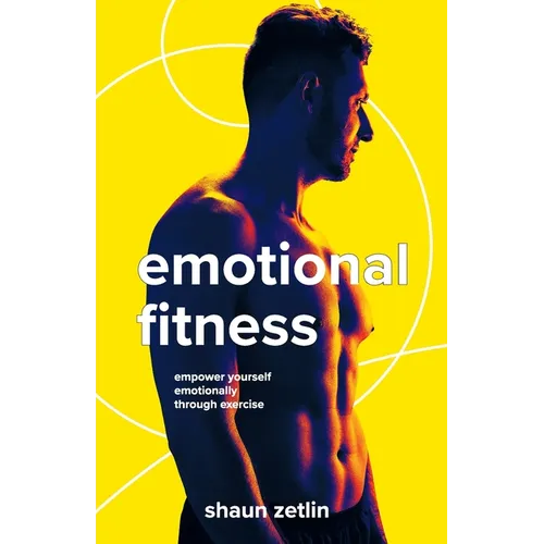 Emotional Fitness: Empower Yourself Emotionally Through Exercise - Paperback