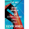 The Art of Being Broken: How Storytelling Saves Lives - Paperback