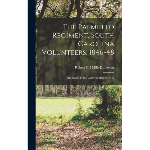 The Palmetto Regiment, South Carolina Volunteers, 1846-48: The Battles in the Valley of Mexico, 1847