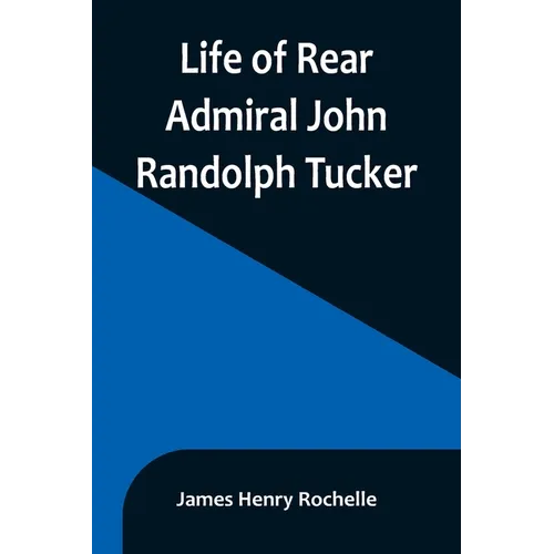 Life of Rear Admiral John Randolph Tucker